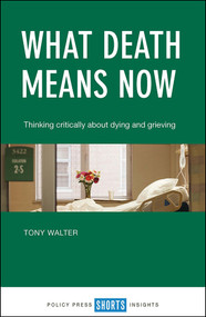 What Death Means Now (Thinking Critically about Dying and Grieving) by Tony Walter, 9781447337362