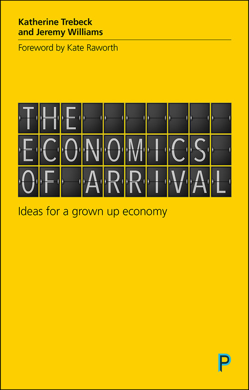 The Economics of Arrival (Ideas for a Grown-Up Economy) by Katherine Trebeck, Jeremy Williams, 9781447337263