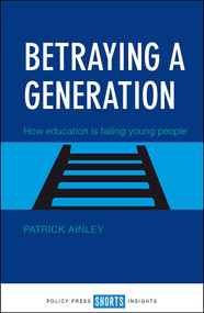 Betraying a Generation (How Education is Failing Young People) by Patrick Ainley, 9781447332114