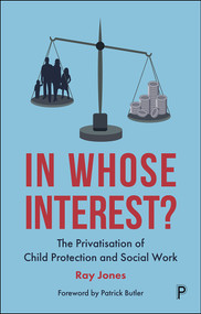 In Whose Interest? (The Privatisation of Child Protection and Social Work) by Ray Jones, 9781447351283