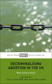 Decriminalising Abortion in the UK (What Would It Mean?) by Wendy V Norman, Louise Keogh, Brooke Ronald Johnson Jr, Goretti Horgan, Marie Fox, Emily Jackson, Jonathan Lord, Patricia Lohr, Ann Marie Gray, Sally  Sheldon, Kaye Wellings, 9781447354017