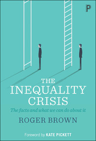 The Inequality Crisis (The facts and what we can do about it) by Roger Brown, 9781447337584