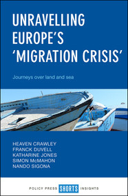 Unravelling Europe's 'Migration Crisis' (Journeys Over Land and Sea) by Heaven Crawley, Franck Duvell, Katharine Jones, Simon McMahon, Nando Sigona, 9781447343219