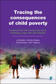 Tracing the Consequences of Child Poverty (Evidence from the Young Lives Study in Ethiopia, India, Peru and Vietnam) by Jo Boyden, Andrew Dawes, Paul Dornan, Colin Tredoux, 9781447348313