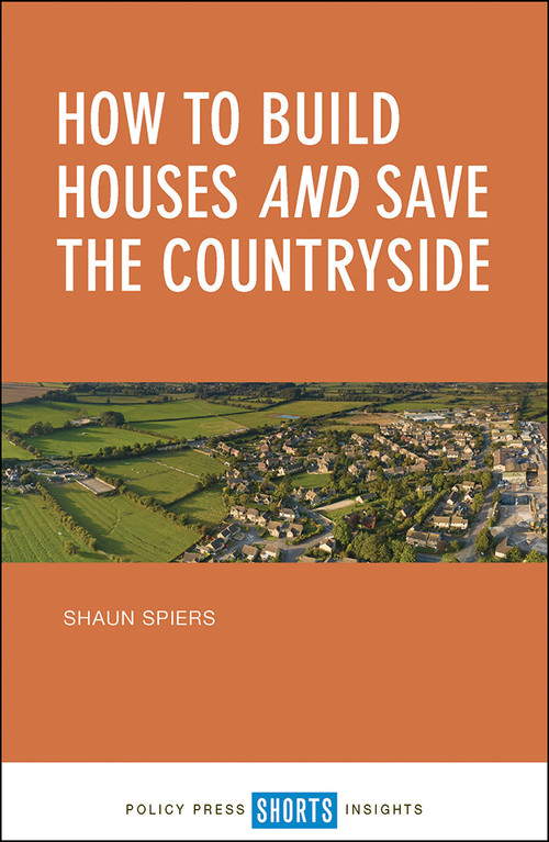 How to Build Houses and Save the Countryside by Shaun Spiers, 9781447339991
