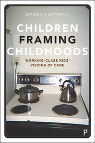 Children Framing Childhoods (Working-Class Kids' Visions of Care) by Wendy Luttrell, 9781447353300