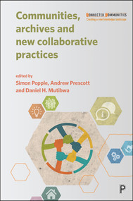 Communities, Archives and New Collaborative Practices by Andrew Prescott, Victoria Hoyle, Helen Graham, Richard Brigham, Lianne Brigham, Elizabeth Tilley, Row Richards, Andy Minnion, Sue Ledger, Kassie Headon, Victoria Green, Helen Graham, Nathan E Richards, Etienne Joseph, Kelly Foster, Ego Ahaiwe Sowinski, Hannah Ishmael, Niamh Moore, Pip Hardy, Tricia Jenkins, Anna Sexton, Hilary Nesi, Ralph Morton, Joe Smith, George Revill, Kim Hammond, Jonathan Wood, Melanie Levick-Parkin, Patrick Mcentaggart, Ian Gwilt, Tom Jackson, Jez Collins, Katherine Ludwin, Andrea Capstick, Paul RJ Duffy, Vanessa Jackson, Simon  Popple, Andrew Prescott, Daniel Mutibwa, 9781447341949