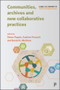 Communities, Archives and New Collaborative Practices by Andrew Prescott, Victoria Hoyle, Helen Graham, Richard Brigham, Lianne Brigham, Elizabeth Tilley, Row Richards, Andy Minnion, Sue Ledger, Kassie Headon, Victoria Green, Helen Graham, Nathan E Richards, Etienne Joseph, Kelly Foster, Ego Ahaiwe Sowinski, Hannah Ishmael, Niamh Moore, Pip Hardy, Tricia Jenkins, Anna Sexton, Hilary Nesi, Ralph Morton, Joe Smith, George Revill, Kim Hammond, Jonathan Wood, Melanie Levick-Parkin, Patrick Mcentaggart, Ian Gwilt, Tom Jackson, Jez Collins, Katherine Ludwin, Andrea Capstick, Paul RJ Duffy, Vanessa Jackson, Simon  Popple, Andrew Prescott, Daniel Mutibwa, 9781447341949