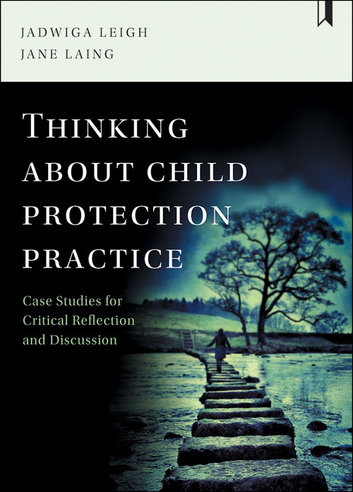 Thinking about Child Protection Practice (Case Studies for Critical Reflection and Discussion) by Jadwiga Leigh, Jane Laing, 9781447332800