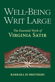 Well-Being Writ Large (The Essential Work of Virginia Satir) by Barbara Jo Brothers, 9781582706337