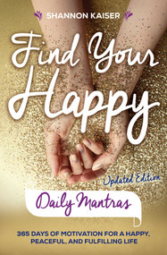 Find Your Happy Daily Mantras (365 Days of Motivation for a Happy, Peaceful, and Fulfilling Life) by Shannon Kaiser, 9781582706719
