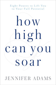 How High Can You Soar (Eight Powers to Lift you to your Full Potential) by Jennifer Adams, 9781582706832