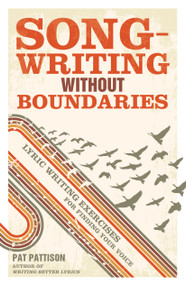 Songwriting Without Boundaries (Lyric Writing Exercises for Finding Your Voice) by Pat Pattison, 9781599632971