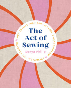 The Act of Sewing (How to Make and Modify Clothes to Wear Every Day) by Sonya Philip, 9781611808339