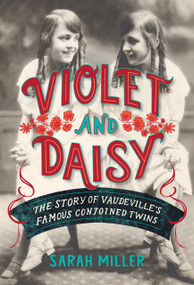 Violet and Daisy (The Story of Vaudeville's Famous Conjoined Twins) - 9780593119723 by Sarah Miller, 9780593119723