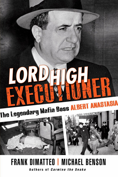 Lord High Executioner (The Legendary Mafia Boss Albert Anastasia) - 9780806540146 by Frank Dimatteo, Michael Benson, 9780806540146