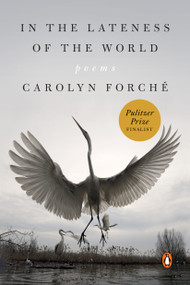 In the Lateness of the World (Poems) - 9780525560425 by Carolyn Forché, 9780525560425