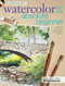 Watercolor for the Absolute Beginner by Mark Willenbrink, Mary Willenbrink, 9781600617706
