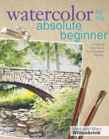Watercolor for the Absolute Beginner by Mark Willenbrink, Mary Willenbrink, 9781600617706