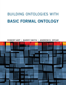 Building Ontologies with Basic Formal Ontology by Robert Arp, Barry Smith, Andrew D. Spear, 9780262527811