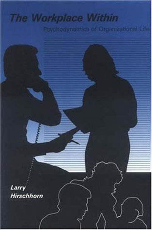 The Workplace Within (Psychodynamics of Organizational Life) by Larry Hirschhorn, 9780262581011