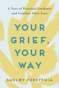 Your Grief, Your Way (A Year of Practical Guidance and Comfort After Loss) by Shelby Forsythia, 9780593196717