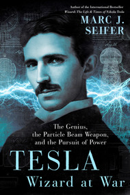 Tesla: Wizard at War (The Genius, the Particle Beam Weapon, and the Pursuit of Power) by Marc Seifer, 9780806540962