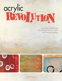 Acrylic Revolution (New Tricks and Techniques for Working with the World's Most Versatile Medium) by Nancy Reyner, 9781581808049