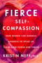 Fierce Self-Compassion (How Women Can Harness Kindness to Speak Up, Claim Their Power, and Thrive) by Dr. Kristin Neff, 9780062991065