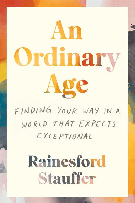An Ordinary Age (Finding Your Way in a World That Expects Exceptional) by Rainesford Stauffer, 9780062998989