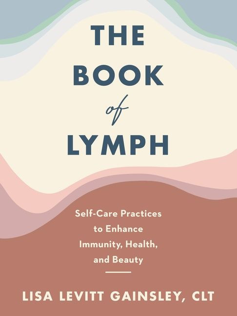 The Book of Lymph (Self-Care Practices to Enhance Immunity, Health, and Beauty) by Lisa Levitt Gainsley, 9780063049130