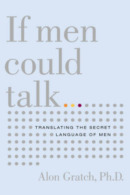 If Men Could Talk (Translating the Secret Language of Men) by Alon Gratch, 9780316178686