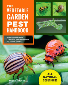 The Vegetable Garden Pest Handbook (Identify and Solve Common Pest Problems on Edible Plants - All Natural Solutions!) by Susan Mulvihill, 9780760370063