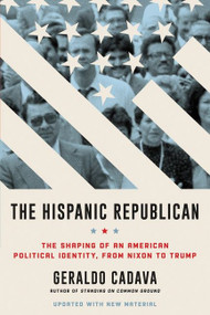 The Hispanic Republican (The Shaping of an American Political Identity, from Nixon to Trump) - 9780062946355 by Geraldo Cadava, 9780062946355