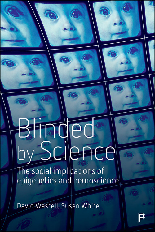 Blinded by Science (The Social Implications of Epigenetics and Neuroscience) by David Wastell, Susan White, 9781447322344