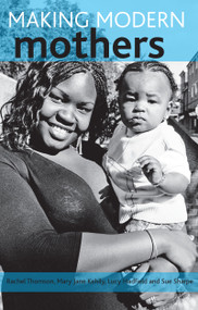Making modern mothers by Rachel Thomson, Mary Jane Kehily, Lucy Hadfield, Sue Sharpe, 9781847426048