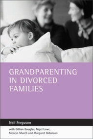 Grandparenting in divorced families by Neil Ferguson, Gillian Douglas, Nigel Lowe, Mervyn Murch, Margaret Robinson, 9781861344984