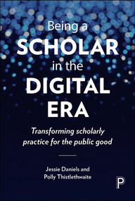 Being a Scholar in the Digital Era (Transforming Scholarly Practice for the Public Good) - 9781447329268 by Jessie Daniels, Polly Thistlethwaite, 9781447329268