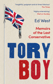Tory Boy (Memoirs of the Last Conservative) by Ed West, 9781472130815