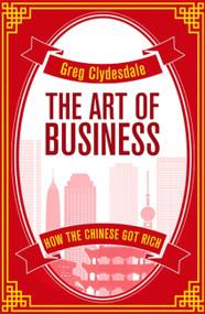 The Art of Business (How the Chinese Got Rich) by Greg Clydesdale, 9781472139757