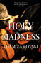 Holy Madness: Romantics, Patriots And Revolutionaries 1776-1871 by Adam Zamoyski, 9781474615211