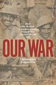 Our War (How the British Commonwealth Fought the Second World War) by Christopher Somerville, 9781474617635