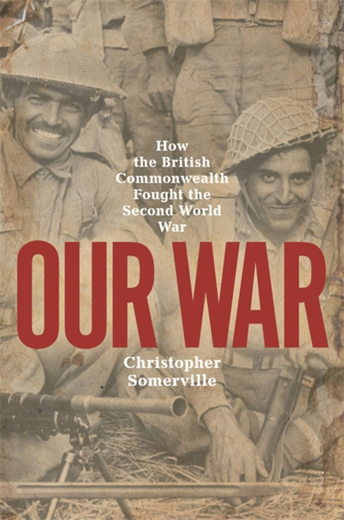 Our War (How the British Commonwealth Fought the Second World War) by Christopher Somerville, 9781474617635