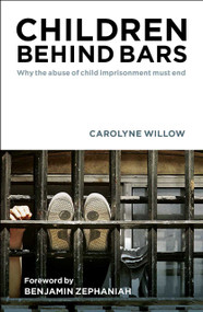 Children Behind Bars (Why the Abuse of Child Imprisonment Must End) by Carolyne Willow, 9781447321538