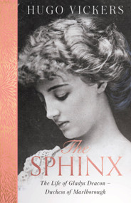 The Sphinx (The Life of Gladys Deacon - Duchess of Marlborough) by Hugo Vickers, 9781529390742