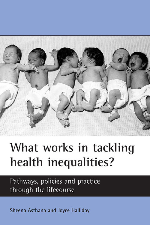 What works in tackling health inequalities? (Pathways, policies and practice through the lifecourse) by Sheena Asthana, Joyce Halliday, 9781861346742