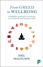 From Greed to Wellbeing (A Buddhist Approach to Resolving Our Economic and Financial Crises) by Joel Magnuson, 9781447318941