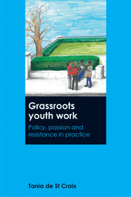 Grassroots Youth Work (Policy, Passion and Resistance in Practice) by Tania De St Croix, 9781447328605
