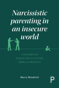 Narcissistic Parenting in an Insecure World (A History of Parenting Culture 1920s to Present) - 9781447322566 by Harry Hendrick, 9781447322566