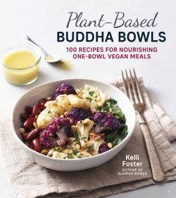 Plant-Based Buddha Bowls (100 Recipes for Nourishing One-Bowl Vegan Meals) by Kelli Foster, 9781592339501